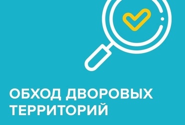 Обходы дворовых территорий продолжаются