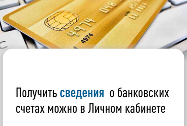 Получить сведения о банковских счетах можно в Личном кабинете.