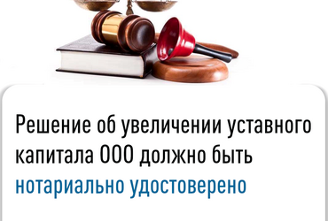 Решение об увеличении уставного капитала ООО должно быть нотариально удостоверено